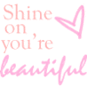 Shine on your beautiful