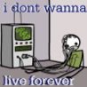 I don't wanna live forever