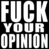 Fuck your opinion